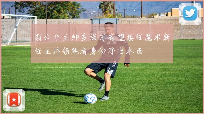 前公牛主帅多诺万有望接任魔术新任主帅领跑者身份浮出水面